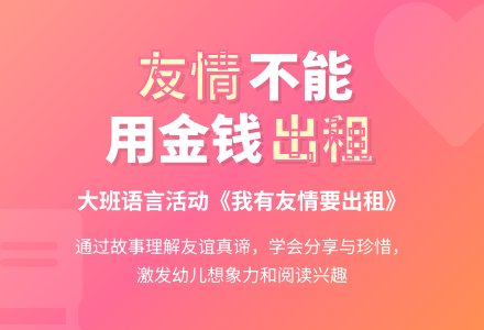 幼儿园大班上学期语言教案《我有友情要出租》含反思-幼师课件网
