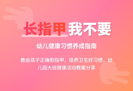 幼儿园大班优秀健康教案《长指甲，我不要》含反思-幼师课件网