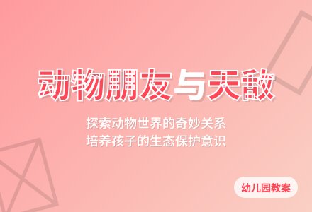 幼儿园大班优秀教案：动物的天敌和朋友-幼师课件网