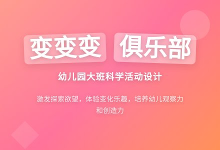 大班科学活动设计：变变变俱乐部-幼师课件网