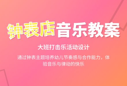 大班音乐《钟表店》教案-幼师课件网