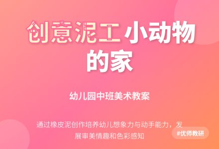 幼儿园中班美术活动设计：小动物的家泥工-幼师课件网