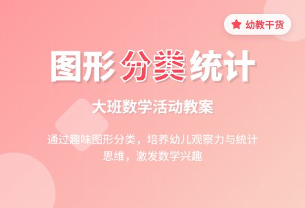 幼儿园大班下学期数学教案《图形分类统计》含反思-幼师课件网