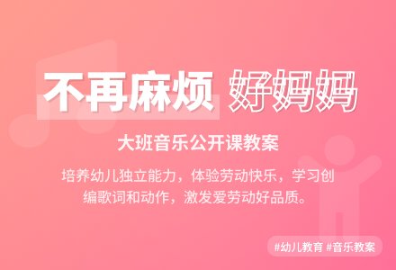 大班音乐公开课教案《不再麻烦好妈妈》含反思-幼师课件网