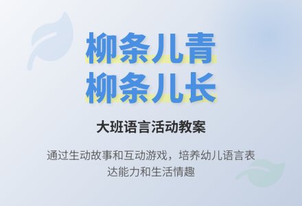幼儿园大班语言教案《柳条儿青，柳条儿长》-幼师课件网