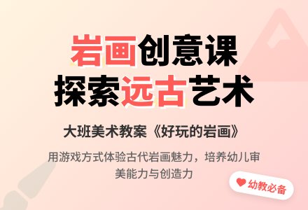 大班美术教案《好玩的岩画》含反思-幼师课件网