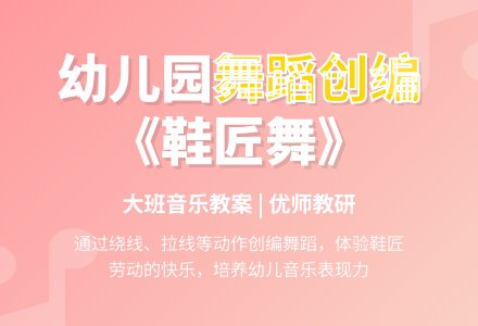 幼儿园大班音乐教案：创编舞蹈《鞋匠舞》-幼师课件网