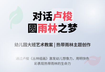 幼儿园大班艺术教案：对话卢梭，圆热带雨林之梦-幼师课件网
