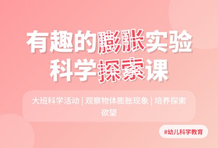 大班科学课教案《有趣的膨胀》含反思-幼师课件网