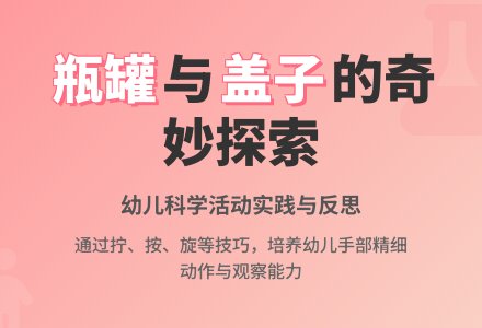 案例：科学活动：《瓶罐和盖子》活动反思-幼师课件网