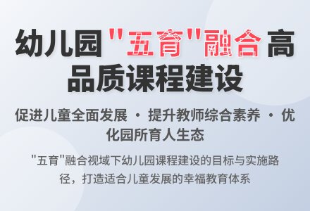 “五育”融合视域下幼儿园高品质课程建设的价值、目标与路径-幼师课件网