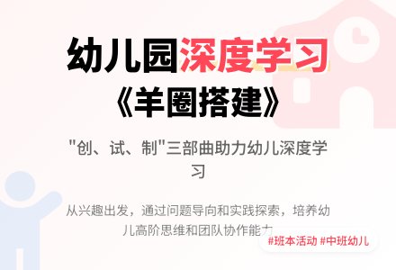 “创、试、制”三部曲促进幼儿深度学习的实践研究——以大班班本活动《羊圈搭建》为例-幼师课件网