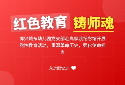 【党建引领】红色教育铸师魂 为党育才践初心——博兴县城东街道中心幼儿园党支部赴高家渡革命历史纪念馆参观学习-幼师课件网